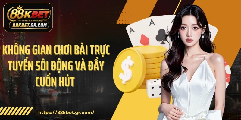 Không gian chơi bài trực tuyến sôi động và đầy cuốn hút