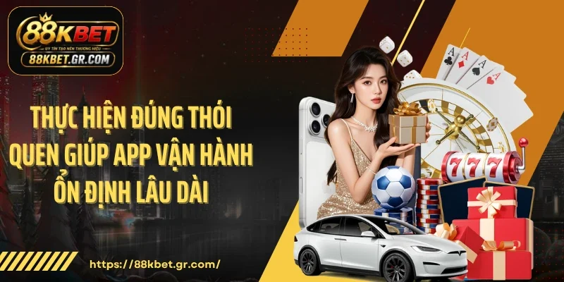 Thực hiện đúng thói quen giúp app vận hành ổn định lâu dài